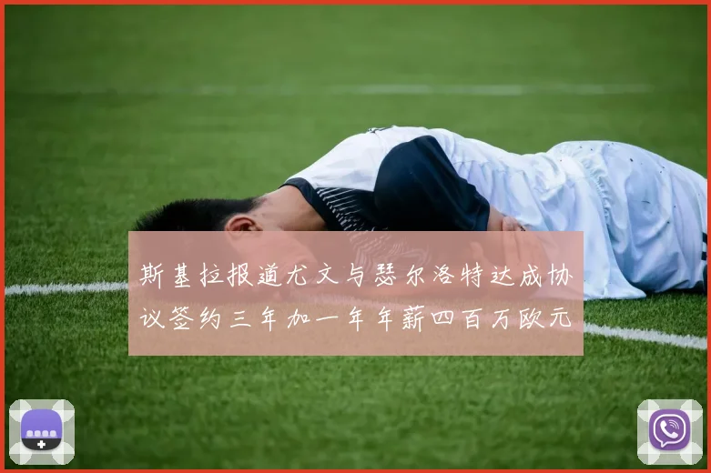 斯基拉报道尤文与瑟尔洛特达成协议签约三年加一年年薪四百万欧元